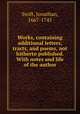 Works, containing additional letters, tracts, and poems, not hitherto published. With notes and life of the author, Swift, Jonathan, 1667-1745 
