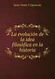 La evolucion de la idea filosofica en la historia, Javier Prado Y Ugarteche 
