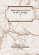 Select plays. Edited by W.A. Wright. 4, Shakespeare, William, 1564-1616,Wright, William Aldis, 1831-1914,Clark, William George, 1821-1878 