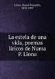 La estela de una vida, poemas liricos de Numa P. Llona, Llona, Numa Pompilio, 1832-1907 