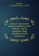 A key to succession in the presidency of the Church : and A complete ready reference for the missionary, Sanders, P. J. (Peter James), b. 1871 
