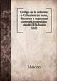 Codigo de la reforma, o Coleccion de leyes, decretos y supremas ordenes, expedidas desde 1856 hasta 1861, Mexico 