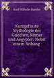 Kurzgefasste Mythologie der Griechen, Romer und Aegypter: Nebst einem Anhang ., Karl Wilhelm Ramler 