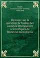 Memoire sur la question de fusion des societes litteraires et scientifiques de Montreal microforme, Francois Xavier Anselme Trudel 