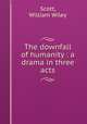 The downfall of humanity : a drama in three acts, Scott, William Wiley 