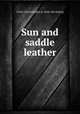 Sun and saddle leather, Clark, Charles Badger, jr. [from old catalog] 