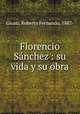 Florencio Sanchez : su vida y su obra, Giusti, Roberto Fernando, 1887- 