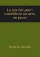 La joie fait peur: comedie en un acte, en prose, Emile de Girardin 