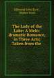 The Lady of the Lake: A Melo-dramatic Romance, in Three Acts; Taken from the ., Edmund John Eyre , Walter Scott 