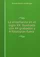La ensenanza en el siglo XX: Ilustrada con 44 grabados y 4 fototipias fuera ., Ricardo Becerro de Bengoa 