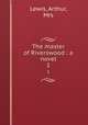 The master of Riverswood : a novel. 1, Lewis, Arthur, Mrs 