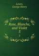 Rose, Blanche, and Violet. 3, Lewes, George Henry 