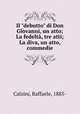 Il "debutto" di Don Giovanni, un atto; La fedelt, tre atti; La diva, un atto, commedie, Calzini, Raffaele, 1885- 