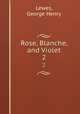Rose, Blanche, and Violet. 2, Lewes, George Henry 
