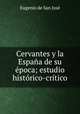 Cervantes y la Espana de su epoca; estudio historico-critico, Eugenio de San Jose 
