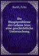Die Hauptprobleme des Lebens Jesu; eine geschichtliche Untersuchung, Barth, Fritz 