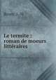 Le termite : roman de moeurs litteraires, Rosny, J.-H 