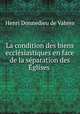 La condition des biens ecclesiastiques en face de la separation des Eglises ., Henri Donnedieu de Vabres 