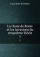 La chute de Rome et les invasions du cinquime Sicle. 1, Louis Rolet de Bellrue 