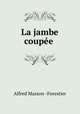 La jambe coupee ., Alfred Masson -Forestier 