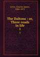 The Daltons : or, Three roads in life. 1, Lever, Charles James, 1806-1872 