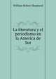 La literatura y el periodismo en la America de Sur, William Robert Shepherd 