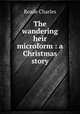 The wandering heir microform : a Christmas story, Reade Charles 