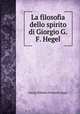La filosofia dello spirito di Giorgio G.F. Hegel, Hegel Georg Wilhelm 