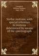 Stellar motions, with special reference to motions determined by means of the spectrograph, Campbell, William Wallace, 1862-1938 