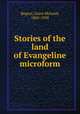 Stories of the land of Evangeline microform, Rogers, Grace McLeod, 1865-1958 