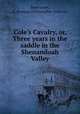 Cole`s Cavalry, or, Three years in the saddle in the Shenandoah Valley, Newcomer, C. Armour (Christopher Armour) 