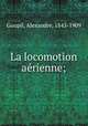 La locomotion aerienne;, Goupil, Alexandre, 1843-1909 