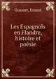 Les Espagnols en Flandre, histoire et posie, Gossart, Ernest 