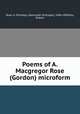 Poems of A. Macgregor Rose (Gordon) microform, Rose, A. McGregor (Alexander McGregor), 1846-1898,Dey, Robert 