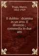 Il dubbio : dramma in un atto. Il divorzio ; commedia in due atti, Praga, Marco, 1862-1929 