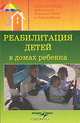 Реабилитация детей в домах ребенка:учеб. пособ. для системы послевуз.проф.образования врачей педиатров - (Библиотека работника детского дома), Доскин Валерий Анатольевич, Макарова Зинаида Сергеевна, Ямпольская Раиса Владимировна 