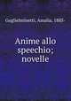 Anime allo speechio; novelle, Guglielminetti, Amalia, 1885- 