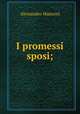 I promessi sposi;, Alessandro Manzoni 
