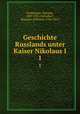 Geschichte Russlands unter Kaiser Nikolaus I.. 1, Schiemann, Theodor, 1847-1921,Nicholas I, Emperor of Russia, 1796-1855 