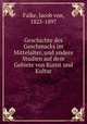 Geschichte des Geschmacks im Mittelalter, und andere Studien auf dem Gebiete von Kunst und Kultur, Falke, Jacob von, 1825-1897 