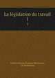 La lgislation du travail. 1, Charles Nicolas Francois Morisseaux 