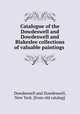 Catalogue of the Dowdeswell and Dowdeswell and Blakeslee collections of valuable paintings, Dowdeswell and Dowdeswell, New York. [from old catalog] 