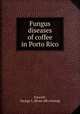 Fungus diseases of coffee in Porto Rico, Fawcett, George L. [from old catalog] 