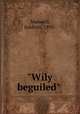 "Wily beguiled", Maxwell, Baldwin, 1893- 