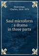Saul microform : a drama in three parts, Heavysege, Charles, 1816-1876 