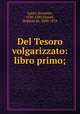 Del Tesoro volgarizzato: libro primo;, Latini, Brunetto, 1220-1295,Visiani, Roberto de, 1800-1878 