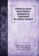 Poems in prose from Charles Baudelaire; translated by Arthur Symons, Baudelaire, Charles, 1821-1867,Symons, Arthur, 1865-1945 