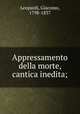 Appressamento della morte, cantica inedita;, Leopardi, Giacomo, 1798-1837 