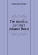 Tre novelle; per cura Adamo Rossi, Grazzini, Antonio Francesco, called Il Lasca, 1503-1584 