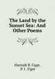 The Land by the Sunset Sea: And Other Poems, Hannah B. Gage, P. I . Figel 